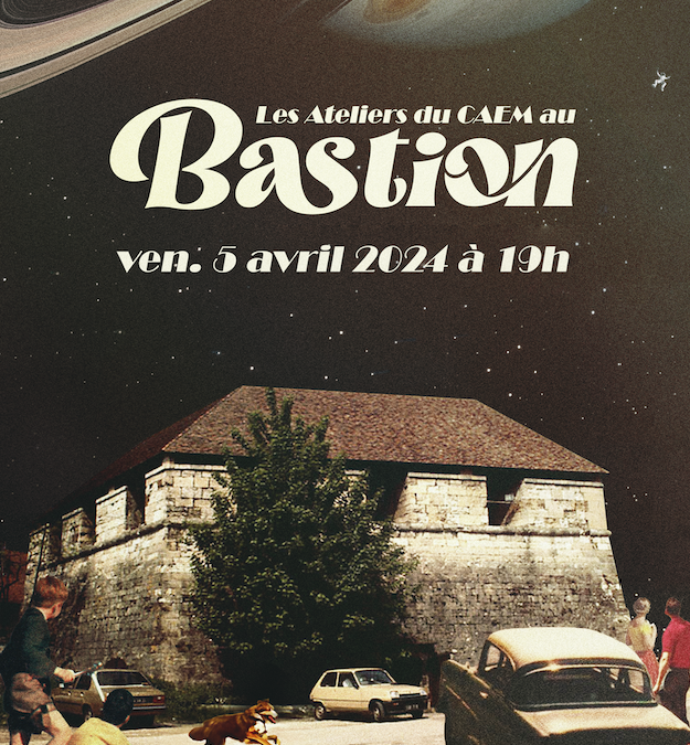 Les Ateliers du CAEM au Bastion !